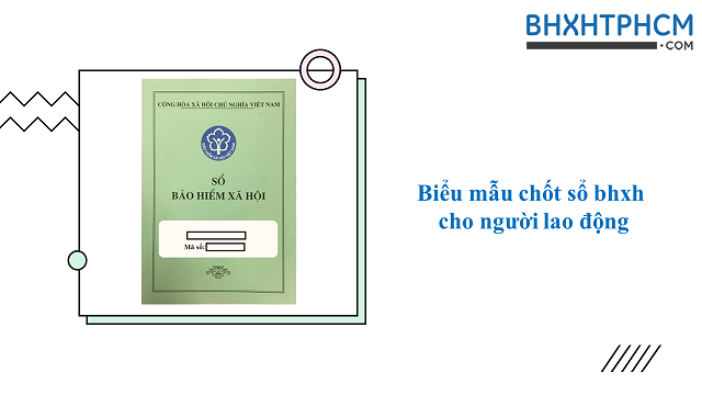 Biểu mẫu chốt sổ bhxh theo quy định mới nhất năm 2021