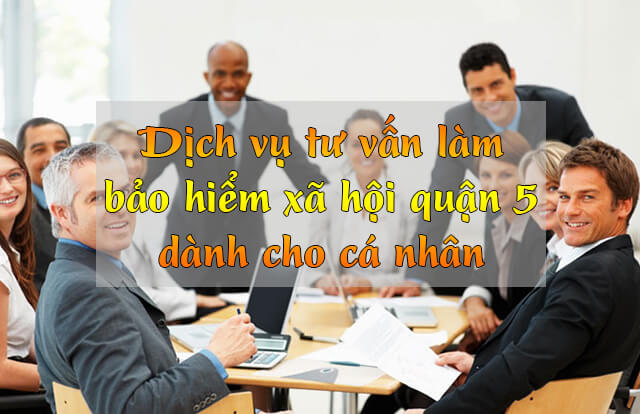 Dịch vụ làm bảo hiểm xã hội (bhxh) Quận 5 | Nhanh chóng – Hiệu quả