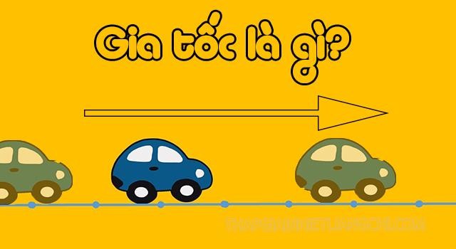 Gia tốc là gì? Phân loại, công thức tính gia tốc, đơn vị đo