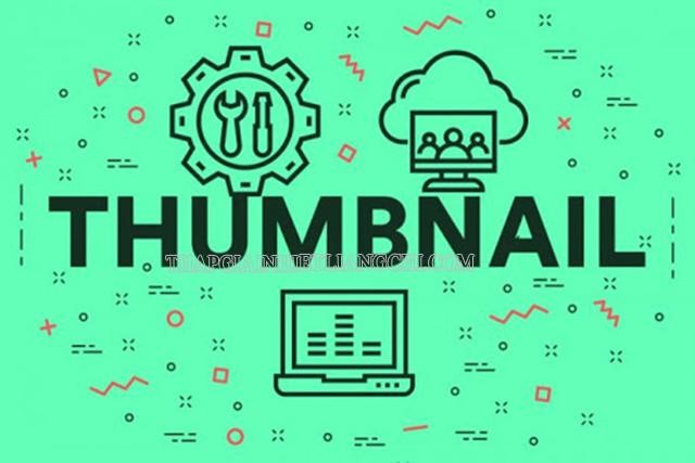 Thumbnail là gì? Cách thiết kế thumbnail ấn tượng thu hút người dùng
