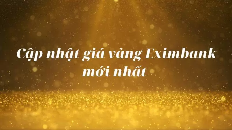 Giá vàng Eximbank hôm nay mới nhất 2022