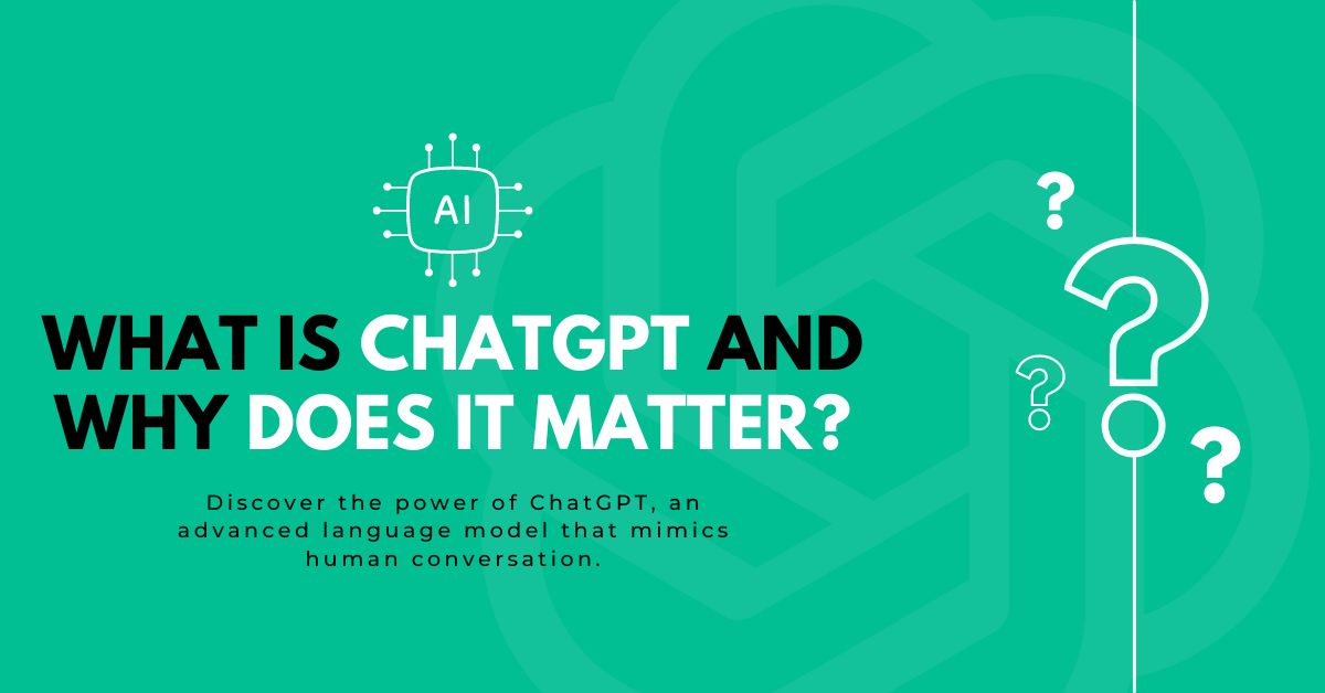 What Is ChatGPT And Why Does It Matter?