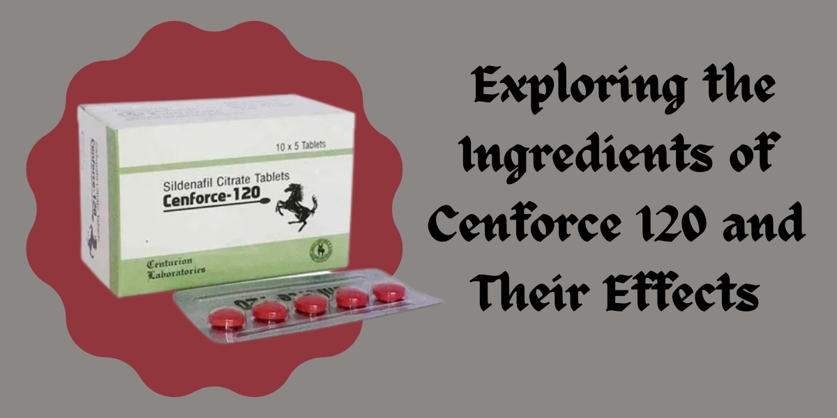 Exploring the Ingredients of Cenforce 120 and Their Effects
