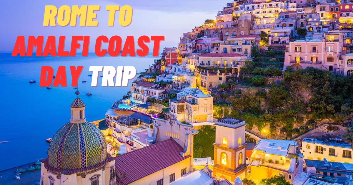 Rome to Amalfi Coast Day Trip 2023 - Travelings Info