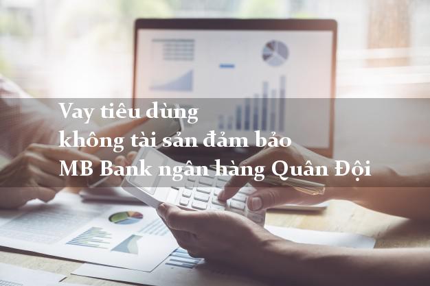 Vay Tiêu Dùng MB Bank Không Cần Tài Sản Đảm Bảo: Thủ Tục Và Lãi Suất