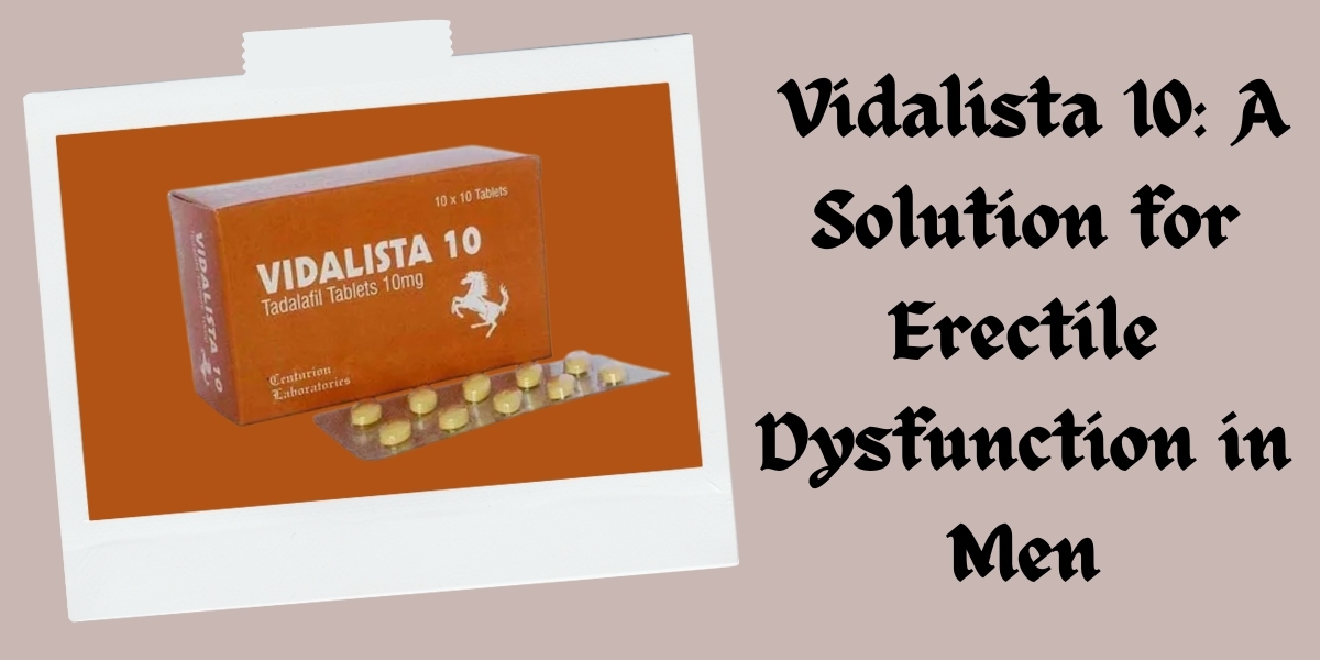 Vidalista 10: A Solution for Erectile Dysfunction in Men