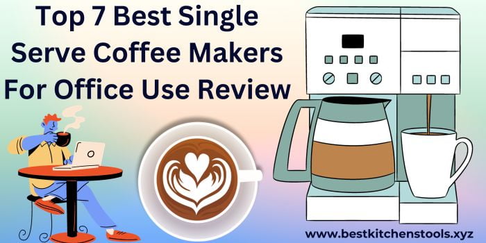 The Best Single Serve Coffee Maker For Office Use: Top 7