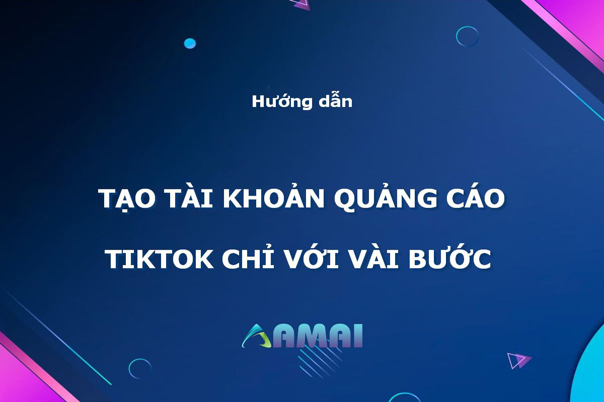 Hướng dẫn cách tạo tài khoản quảng cáo Tiktok mới nhất 2023