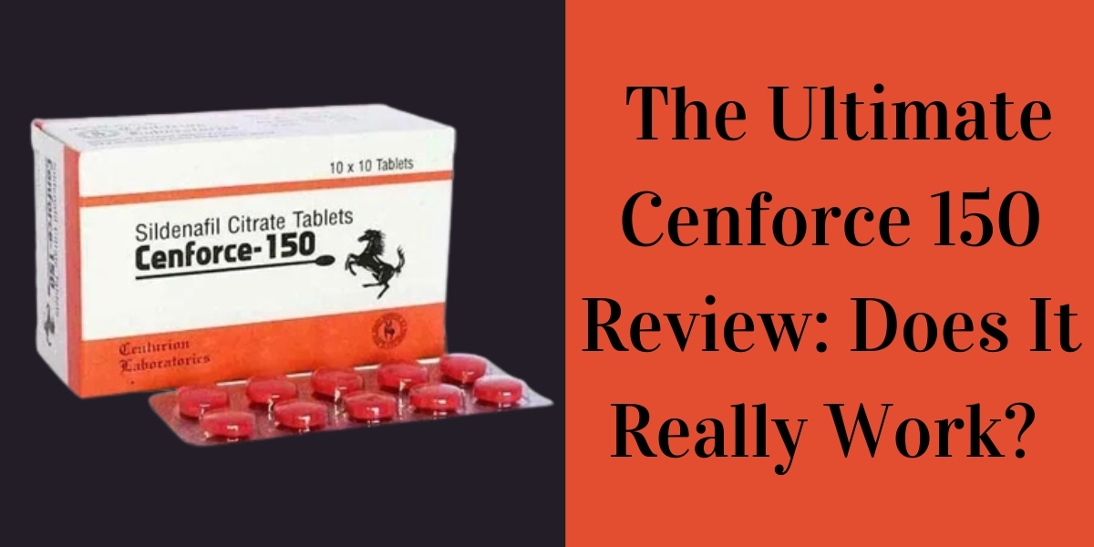 The Ultimate Cenforce 150 Review: Does It Really Work?
