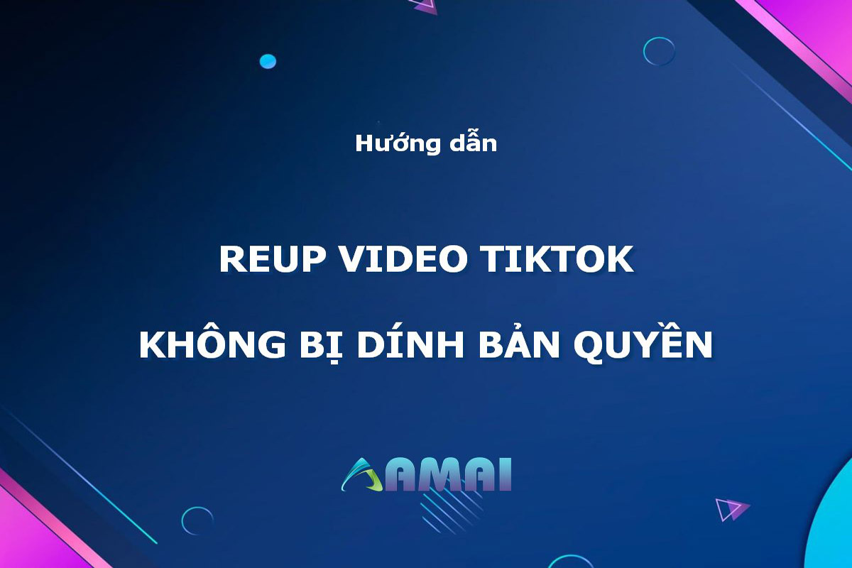 Hướng dẫn cách reup video tiktok không bị dính bản quyền