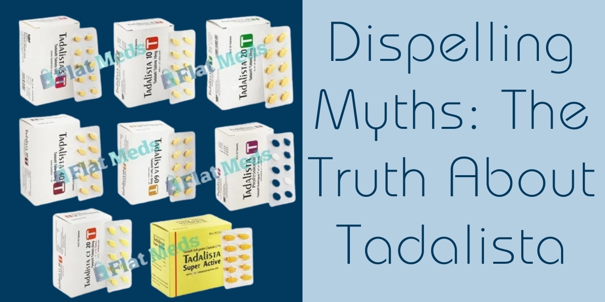 Dispelling Myths: The Truth About Tadalista