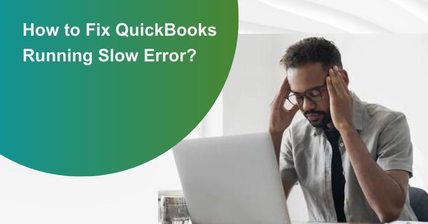 How to Fix QuickBooks Running Slow Error? - QAsolved