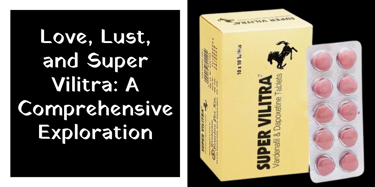 Love, Lust, and Super Vilitra: A Comprehensive Exploration