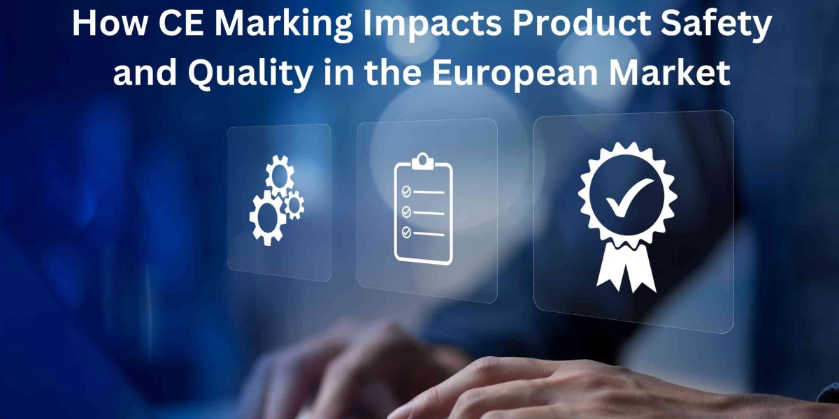 How CE Marking Impacts Product Safety and Quality in the European Market