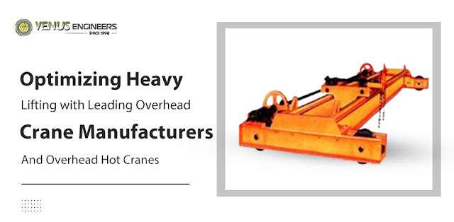 Optimizing Heavy Lifting With Leading Overhead Crane Manufacturers and Overhead Hot Cranes