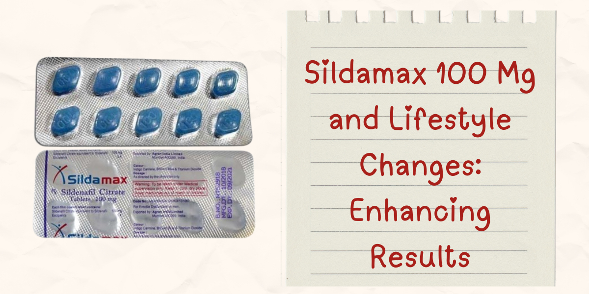 Sildamax 100 Mg and Lifestyle Changes: Enhancing Results