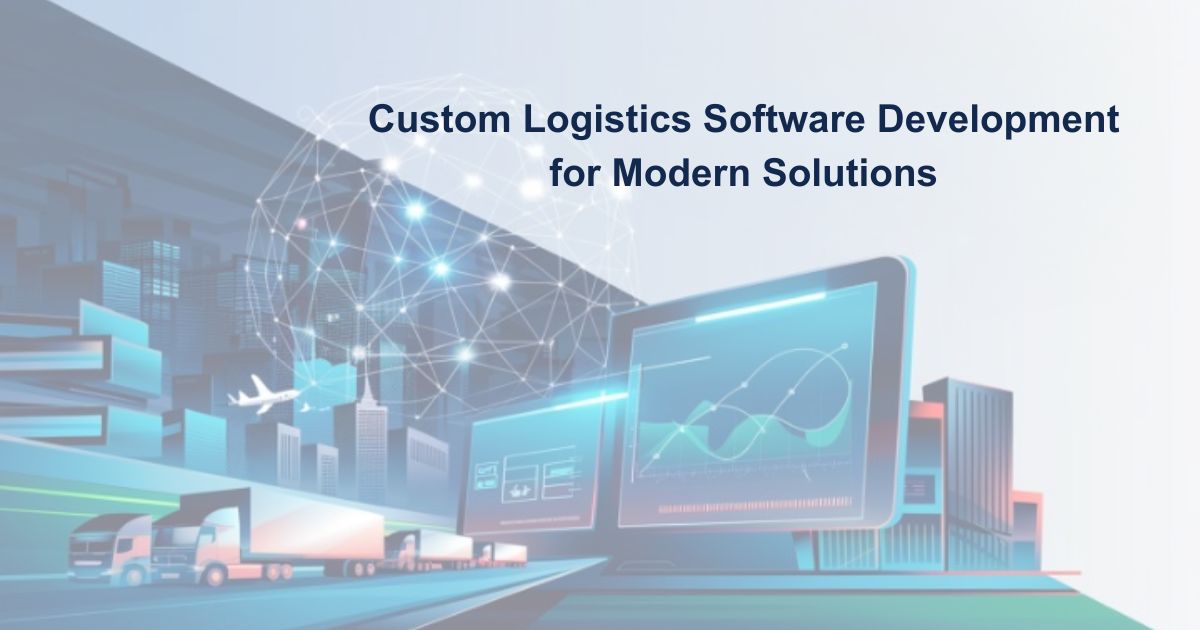 Custom Logistics Software Development for Modern Solutions
