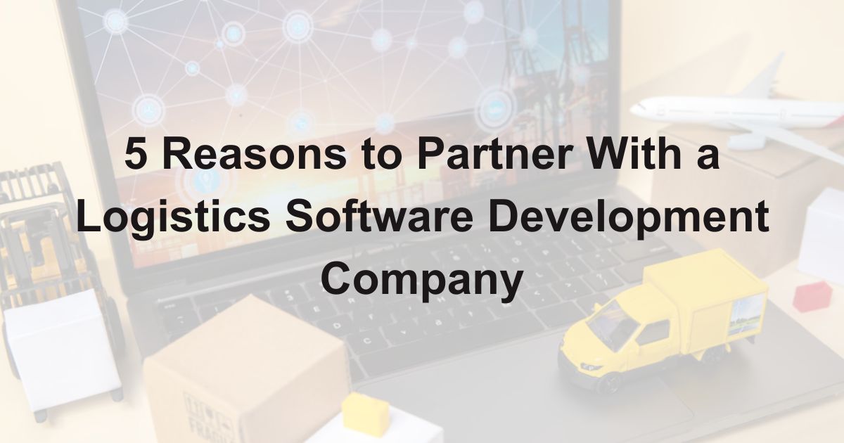 5 Reasons to Partner with a Logistics Software Development Company – krunalvyaas