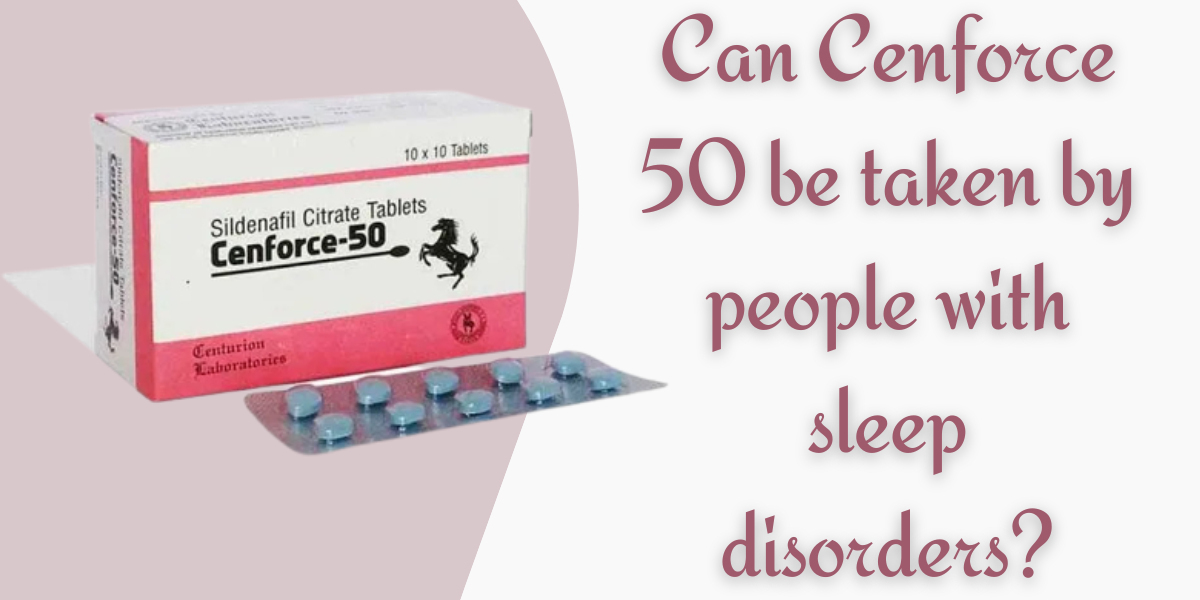 Can Cenforce 50 be taken by people with sleep disorders?
