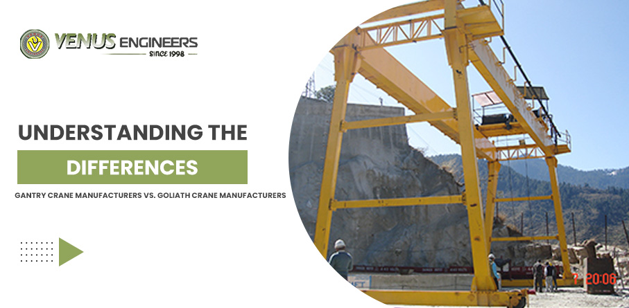 Understanding the Differences: Gantry Crane Manufacturers vs. Goliath Crane Manufacturers – Venus Engineers
