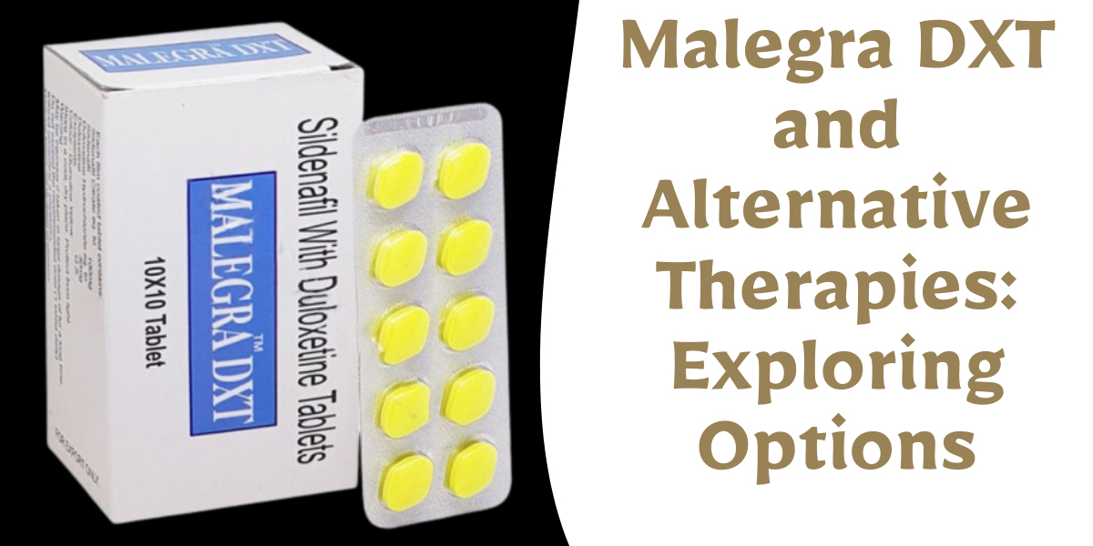 Malegra DXT and Alternative Therapies: Exploring Options