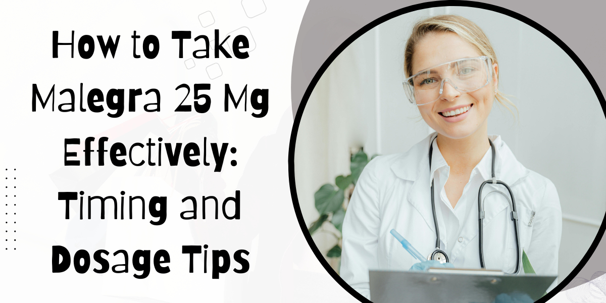 How to Take Malegra 25 Mg Effectively: Timing and Dosage Tips