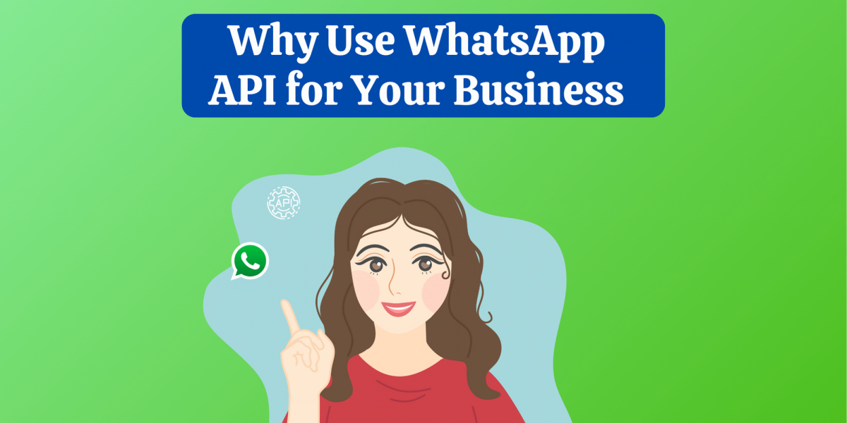 Why Use WhatsApp API for Your Business?