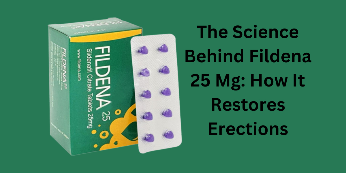 The Science Behind Fildena 25 Mg: How It Restores Erections