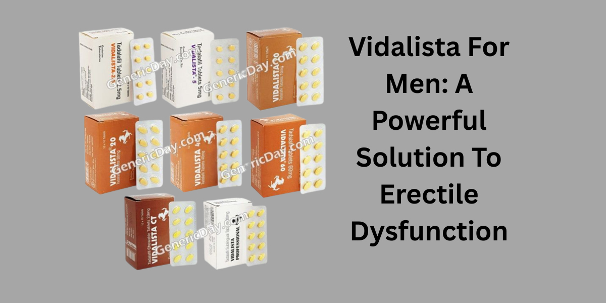 Vidalista For Men: A Powerful Solution To Erectile Dysfunction