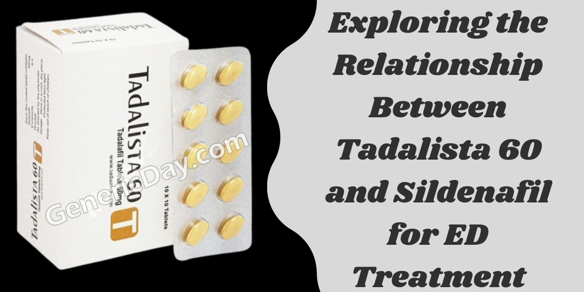 Exploring the Relationship Between Tadalista 60 and Sildenafil for ED Treatment