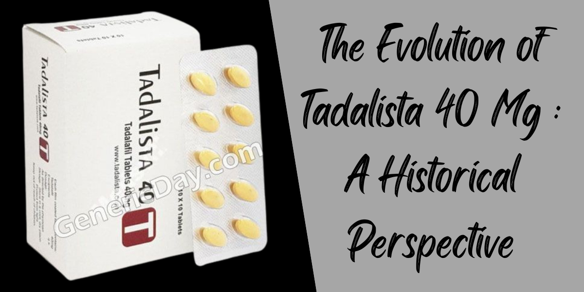 The Evolution of Tadalista 40 Mg : A Historical Perspective