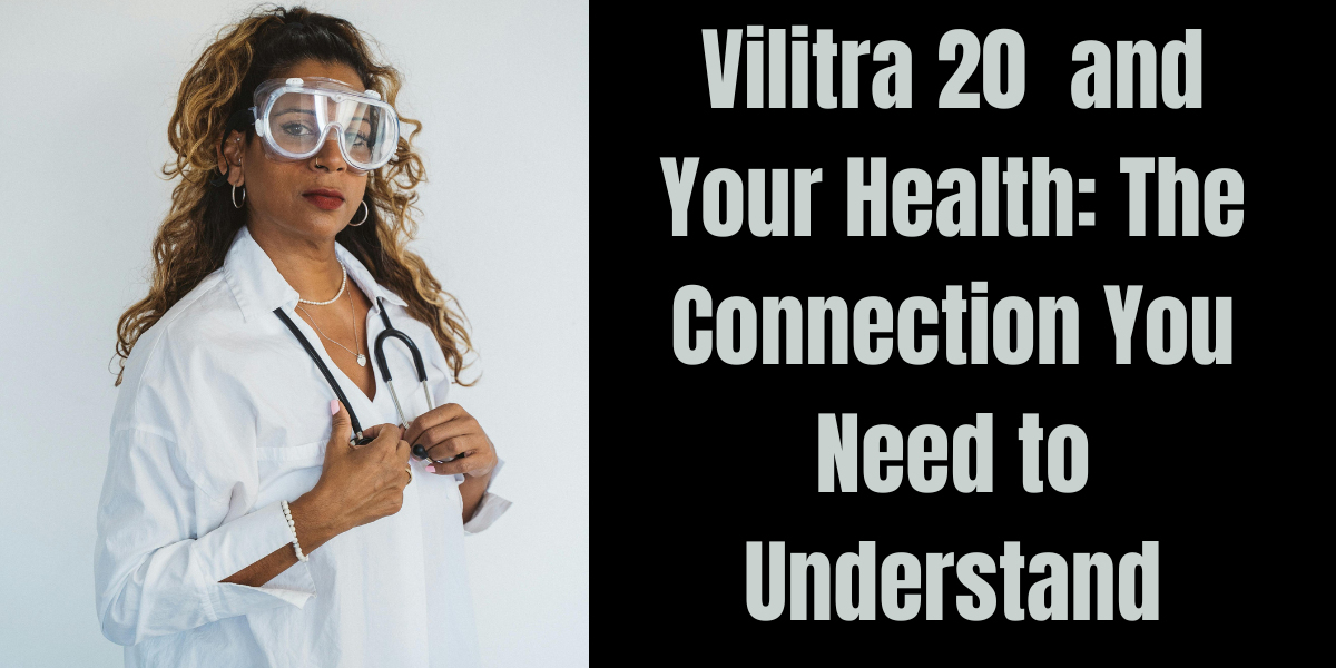 Vilitra 20  and Your Health: The Connection You Need to Understand