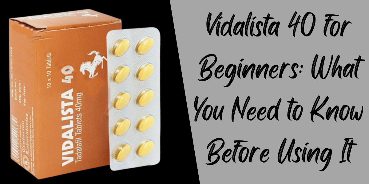 Vidalista 40 for Beginners: What You Need to Know Before Using It