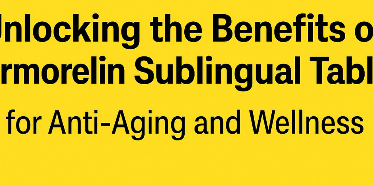 Unlocking the Benefits of Sermorelin Sublingual Tablets for Anti-Aging and Wellness