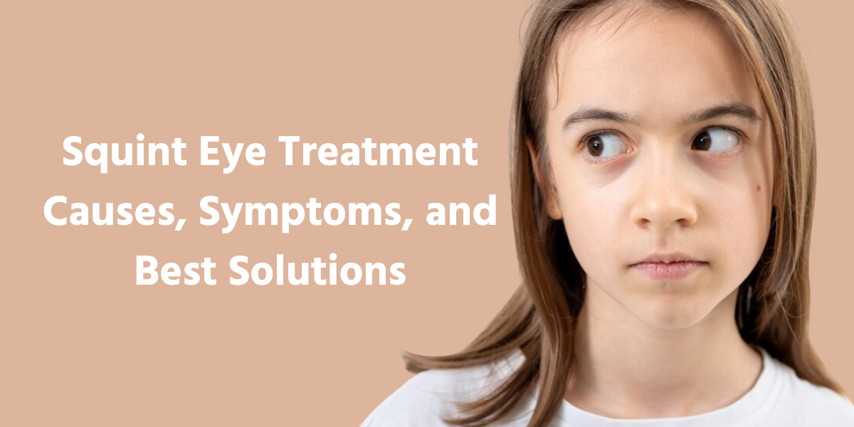 Squint Eye Treatment - Causes, Symptoms, and Best Solutions