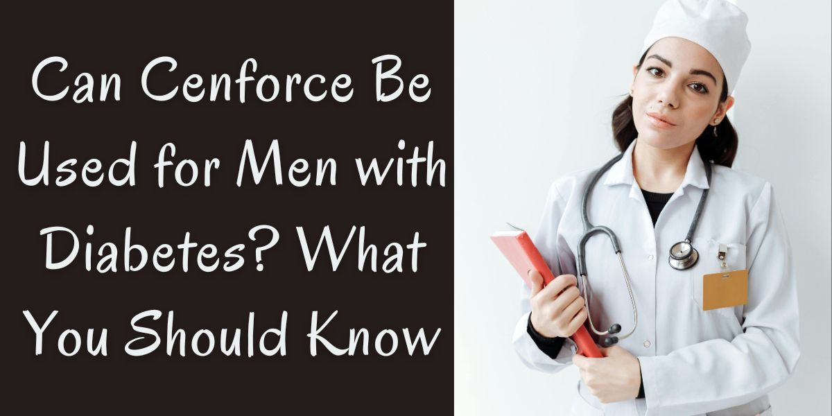 Can Cenforce Be Used for Men with Diabetes? What You Should Know