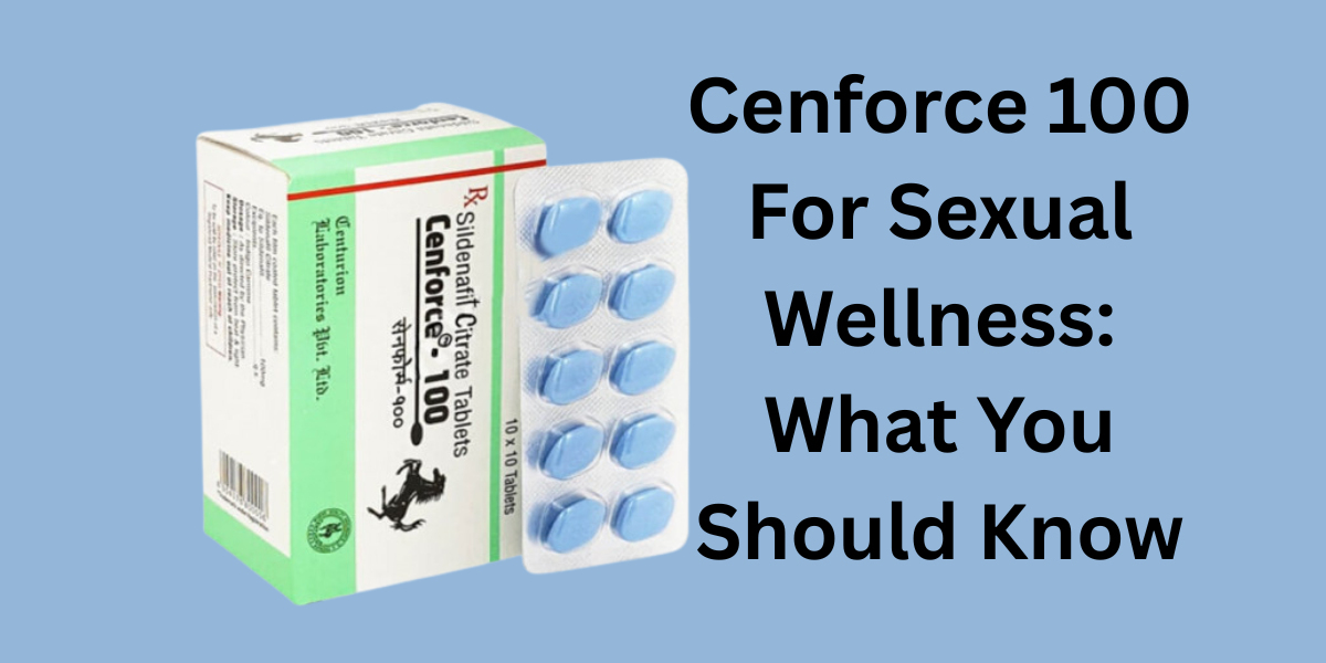 Cenforce 100 For Sexual Wellness: What You Should Know