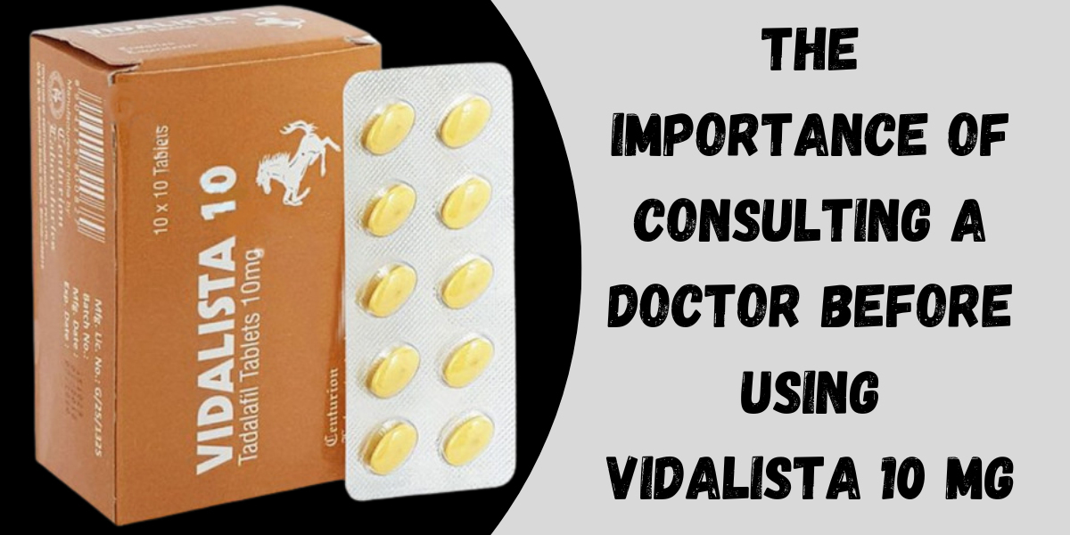 The Importance of Consulting a Doctor Before Using Vidalista 10 Mg