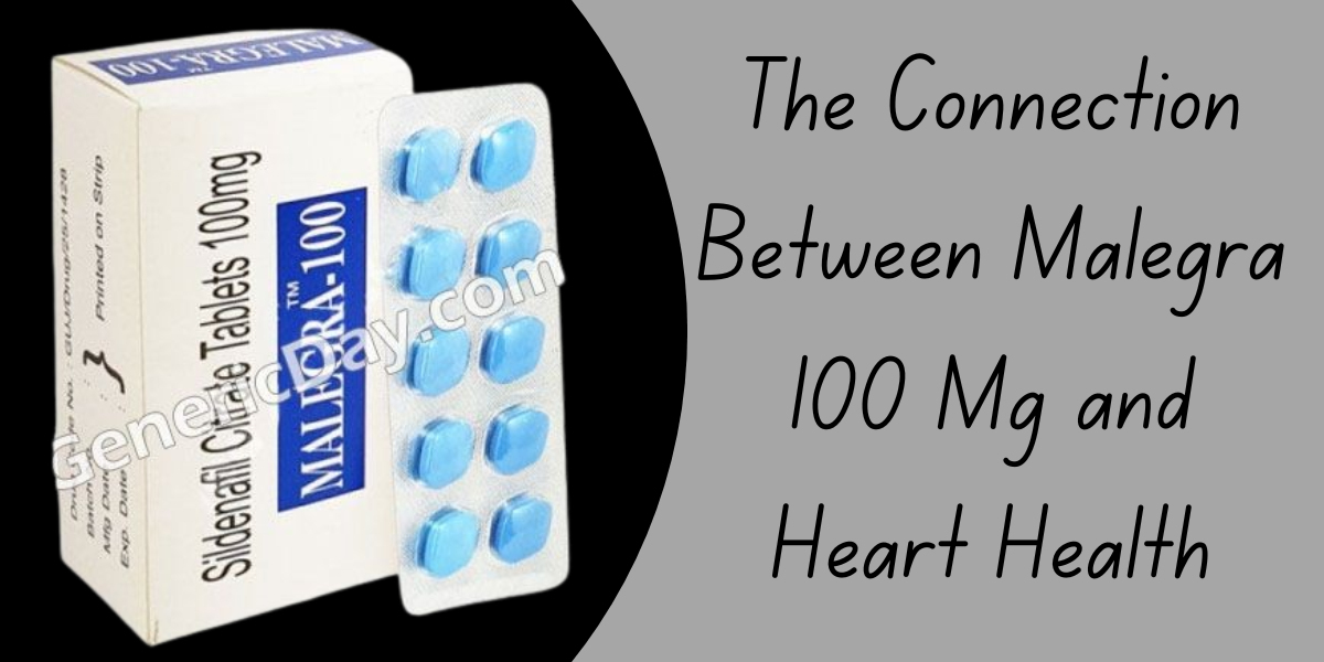 The Connection Between Malegra 100 Mg and Heart Health