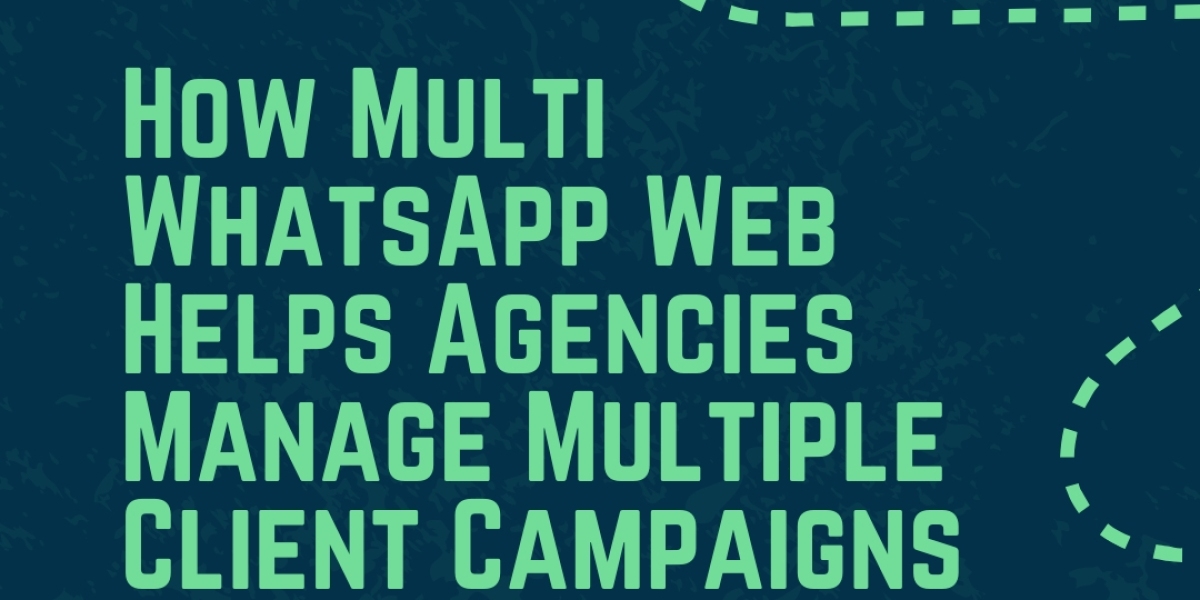 How Multi WhatsApp Web Helps Agencies Manage Multiple Client Campaigns Efficiently