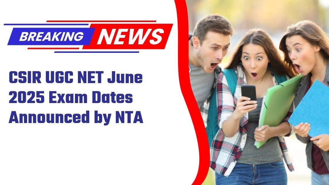 CSIR UGC NET June 2025 Exam Dates Announced by NTA