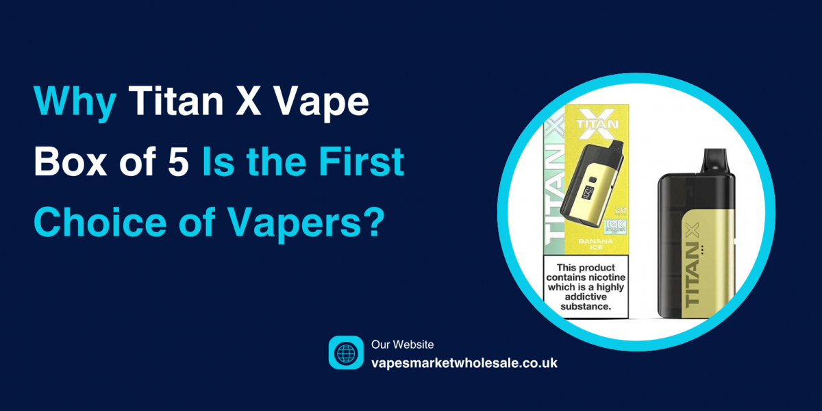 Why Titan X Vape Box of 5 Is the First Choice of Vapers?