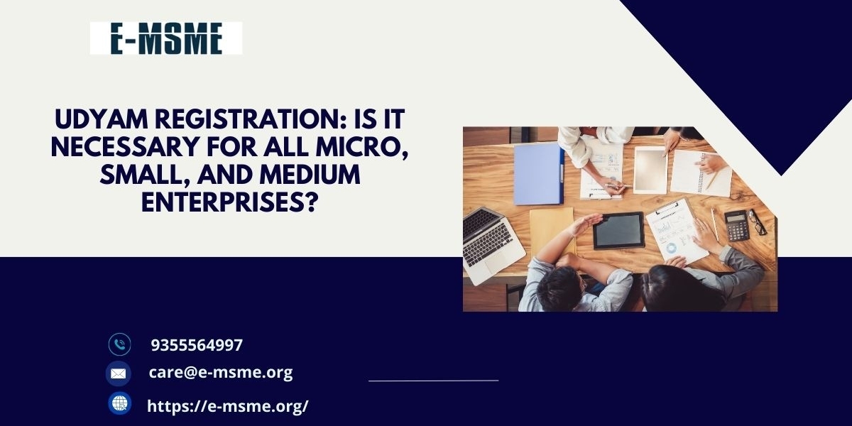 Udyam Registration: Is It Necessary for All Micro, Small, and Medium Enterprises?