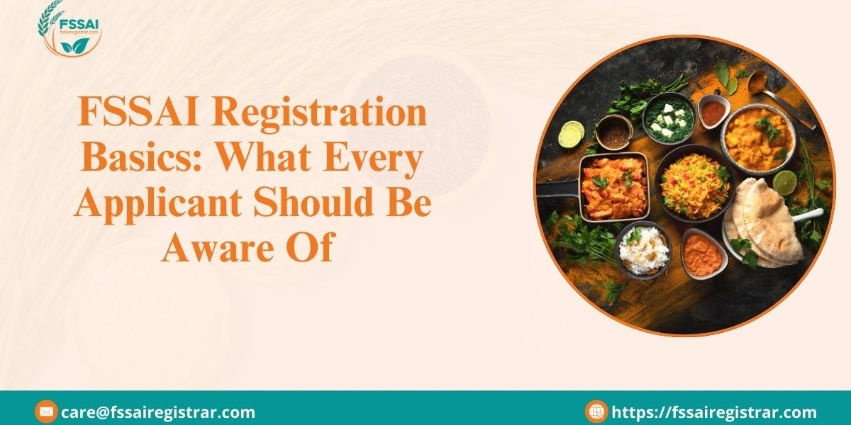 FSSAI Registration Basics: What Every Applicant Should Be Aware Of