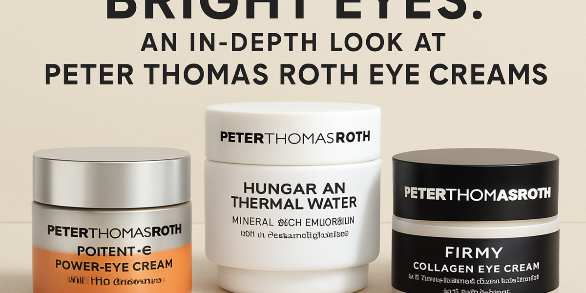 Bright Eyes: An In-Depth Look at Peter Thomas Roth Eye Creams