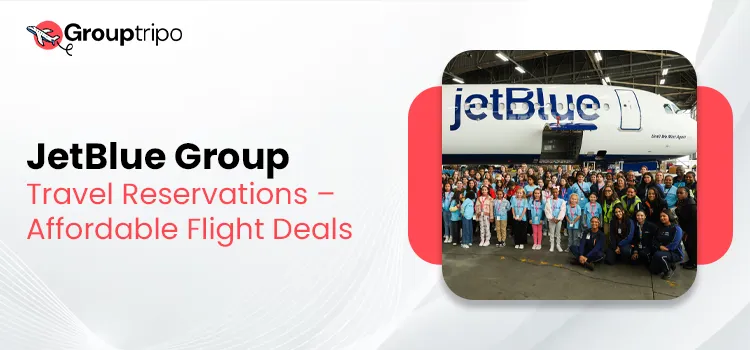 JetBlue Group Travel Reservations – Affordable Flight Deals - Grouptripo
