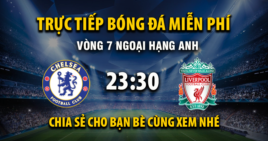 Trực tiếp Chelsea vs Liverpool lúc 23:30, ngày 04/10 -