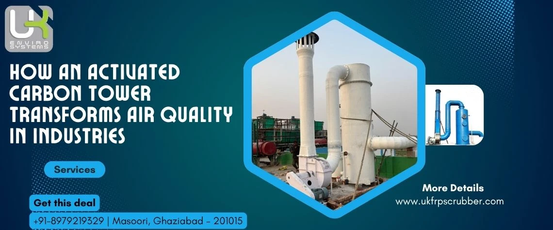 How an Activated Carbon Tower Transforms Air Quality in Industries
