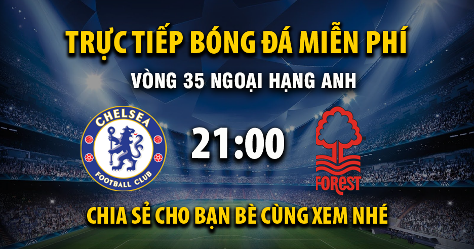 Trực tiếp Chelsea vs Nottingham Forest full lúc 21:00, ngày 04/05