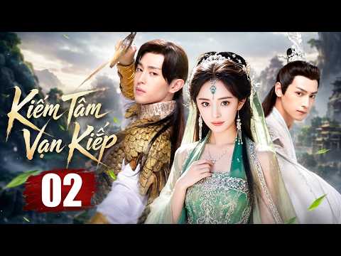Kiếm Tâm Vạn Kiếp - Tập 02 | Siêu Phẩm Phim Kiếm Hiệp Trung Quốc Mới Nhất 2026 | Lồng Tiếng